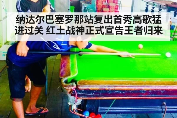 纳达尔巴塞罗那站复出首秀高歌猛进过关 红土战神正式宣告王者归来