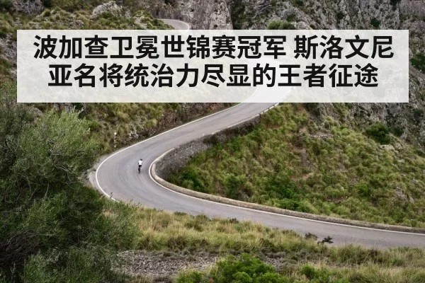 波加查卫冕世锦赛冠军 斯洛文尼亚名将统治力尽显的王者征途